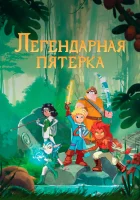  Легендарная пятерка смотреть онлайн мультсериал 1 сезон 